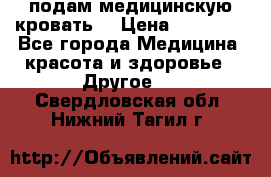 подам медицинскую кровать! › Цена ­ 27 000 - Все города Медицина, красота и здоровье » Другое   . Свердловская обл.,Нижний Тагил г.